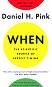 When: The Scientific Secrets of Perfect Timing - Daniel H. Pink - �����
