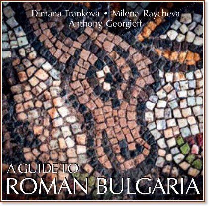 A Guide to Roman Bulgaria - Dimana Trankova, Milena Raycheva, Anthony Georgieff - 