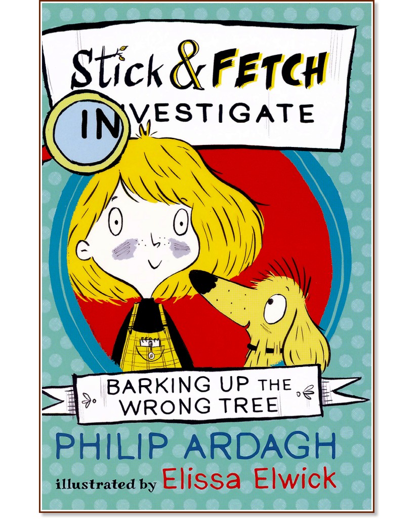 Stick & Fetch Investigate: Barking Up the Wrong Tree - Philip Ardagh - 