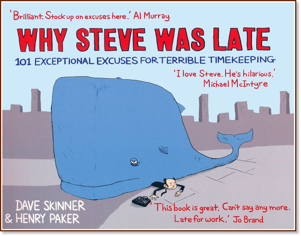 Why Steve Was Late. 101 Exceptional Excuses for Terrible Timekeeping - Dave Skinner, Henry Paker - 
