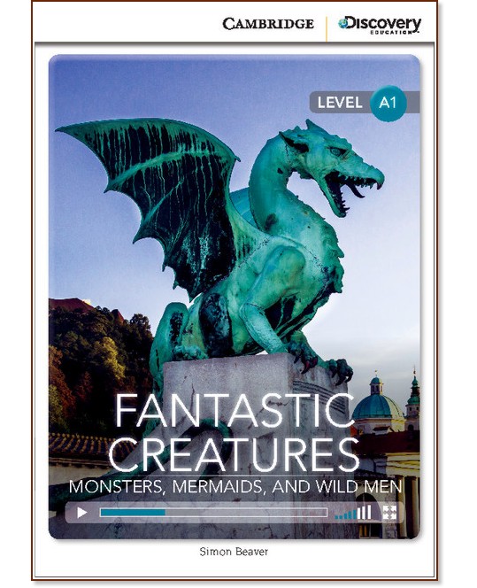Cambridge Discovery Education Interactive Readers - Level A1: Fantastic Creatures. Monsters, Mermaids, and Wild Men +   - Simon Beaver - 