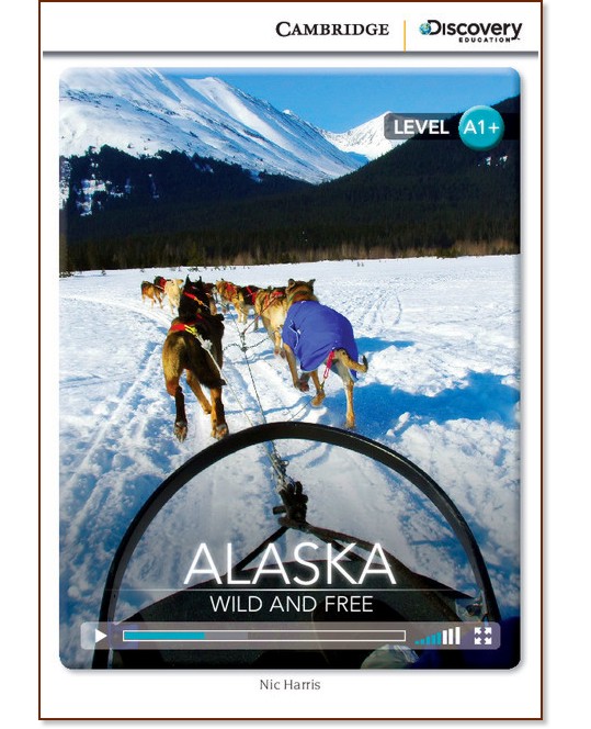 Cambridge Discovery Education Interactive Readers - Level A1+: Alaska. Wild and Free +   - Nic Harris - 