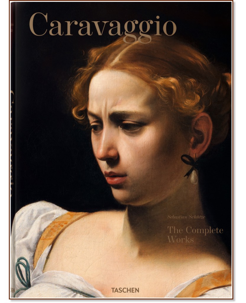 Caravaggio. The Complete Work - Sebastian Schutze - 