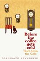 Before the Coffee Gets Cold. Tales from the Cafe - Toshikazu Kawaguchi - �����