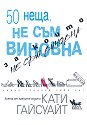 50 неща, за които не съм виновна - Кати Гайсуайт - книга