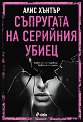 Съпругата на серийния убиец - Алис Хънтър - книга